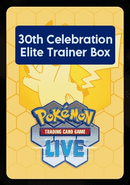 30th Celebration Live Code Card: Elite Trainer Box (x30C)
30th Celebration: Additionals